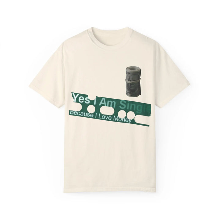 Funny Single & Money T-Shirt – Unisex Garment-Dyed Tee for Casual Vibes - 509FAVORITE