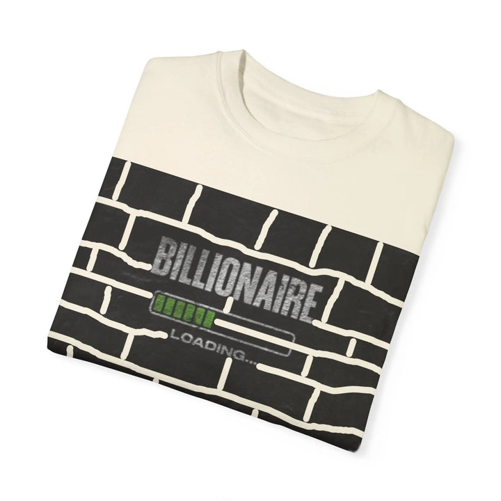 Billionaire Loading Unisex Garment-Dyed T-shirt - Trendy Streetwear for Entrepreneurs - 509FAVORITE
