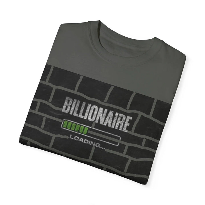 Billionaire Loading Unisex Garment-Dyed T-shirt - Trendy Streetwear for Entrepreneurs - 509FAVORITE
