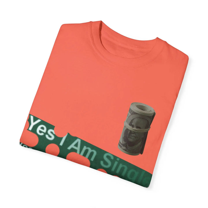 Funny Single & Money T-Shirt – Unisex Garment-Dyed Tee for Casual Vibes - 509FAVORITE