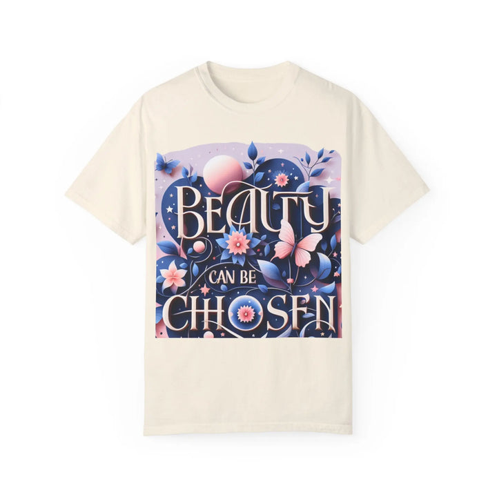 Unisex Garment-Dyed T-Shirt - "Beauty Can Be Chosen" Floral Design - 509FAVORITE