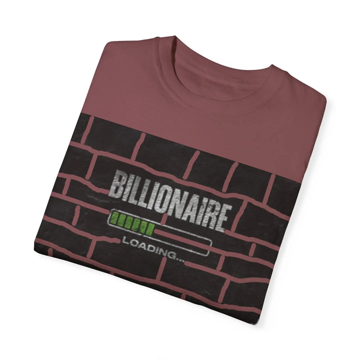 Billionaire Loading Unisex Garment-Dyed T-shirt - Trendy Streetwear for Entrepreneurs - 509FAVORITE