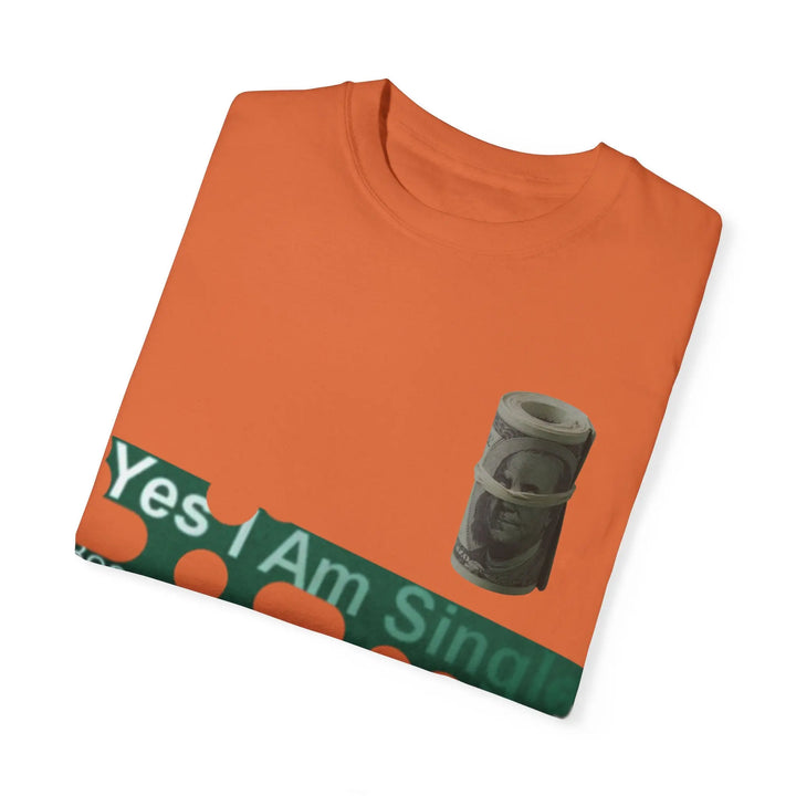 Funny Single & Money T-Shirt – Unisex Garment-Dyed Tee for Casual Vibes - 509FAVORITE